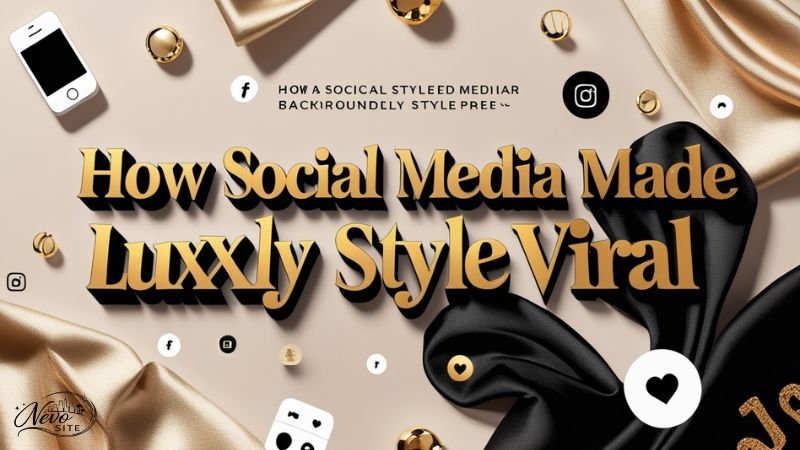 How Social Media Made Luuxly Style Viral