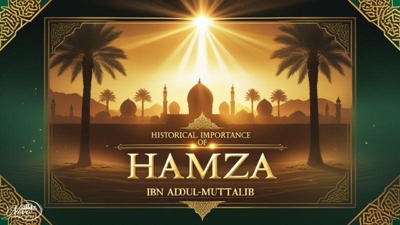 Historical Importance of Hamza ibn Abdul-Muttalib