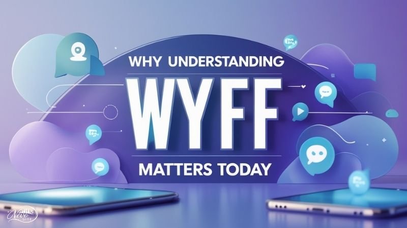 Why Understanding WYFF Matters Today