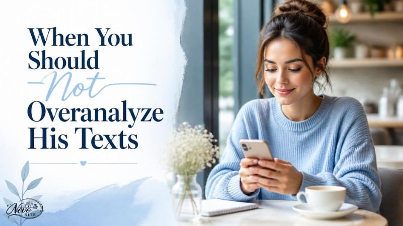 When You Should Not Overanalyze His Texts
