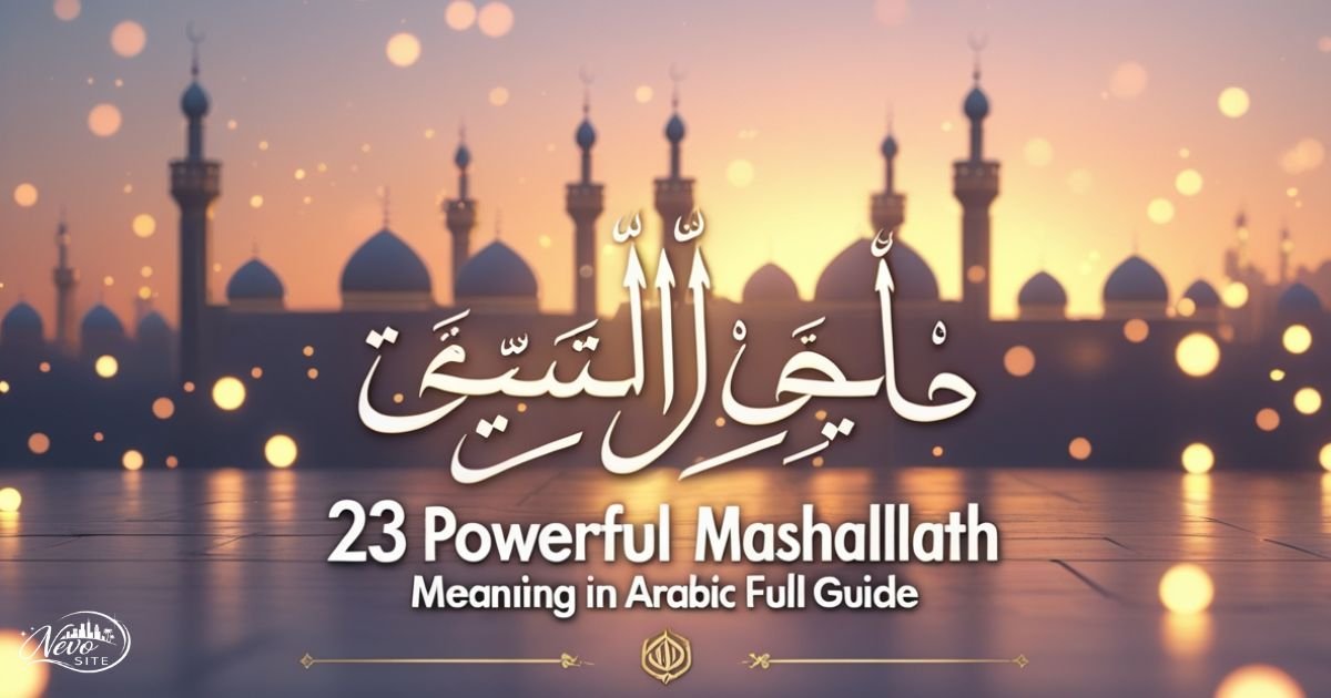 23 Powerful Mashallah Meaning in Arabic Full Guide